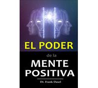 El PODER DE LA MENTE POSITIVA: Mediante el uso correcto de tu poderosa mente subconsciente puedes lograr cualquier sueño que desees. - El poder del Pensamiento positivo.
