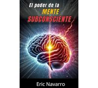 El Poder de la Mente Subconsciente: Reprograma tu Vida para la Salud, la Riqueza y la Felicidad de tu ser