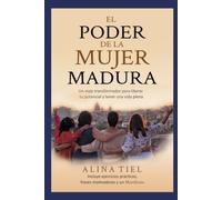 El poder de la mujer madura: Un viaje transformador para liberar tu potencial y tener una vida plena