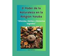 "El Poder de la Naturaleza en la Religión Yoruba: Ofrendas, Hierbas y Elementos Sagrados"