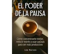 El Poder de la Pausa: Cómo concentrarte mejor, reducir estrés y usar pausas para ser más productivo