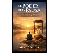EL PODER DE LA PAUSA: Cómo vencer la ansiedad, multiplicar tu enfoque y recuperar el control de tu tiempo con el método Slow Living