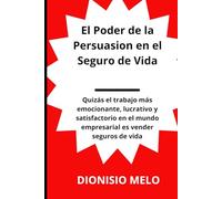 EL PODER DE LA PERSUASION EN LA VENTA DE SEGUROS DE VIDA: Quizás el más excitante, lucrativo y satisfactorio trabajo en el mundo de los negocios es la profesión de la venta de Seguros de Vida