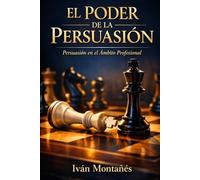 EL PODER DE LA PERSUASIÓN: Estrategias Reales de Ventas, Negociación y Cierre para Profesionales de Alto Rendimiento.