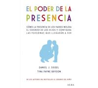El poder de la presencia: Cómo la presencia de los padres moldea el cerebro de los hijos y configura las personas que llegarán a ser