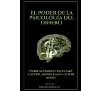 El poder de la psicología del dinero: Técnicas conductuales para invertir, ahorrar más y gastar menos