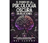 EL PODER DE LA PSICOLOGÍA OSCURA EN RELACIONES: Manipula, Convence y Gana Sin Necesidad de Mentiras, Incluso Si Eres Introvertido o Tímido