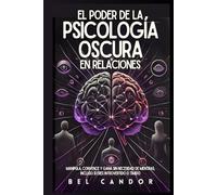EL PODER DE LA PSICOLOGÍA OSCURA EN RELACIONES: Manipula, Convence y Gana Sin Necesidad de Mentiras, Incluso Si Eres Introvertido o Tímido