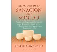 EL PODER DE LA SANACIÓN CON SONIDO: PRÁCTICAS SENCILLAS PARA DESPERTAR TU PODER NATURAL DE SANACIÓN, REDUCIR EL ESTRÉS, LIBERAR BLOQUEOS DE ENERGÍA Y RESTAURAR EL EQUILIBRIO Y LA CALMA