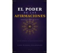 EL PODER DE LAS AFIRMACIONES: Despierta la voz sagrada que vive en ti y crea la vida que tu alma vino a vivir
