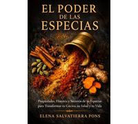 El Poder de las especias: Propiedades, Historia y Secretos de 30 Especias para Transformar tu Cocina, tu Salud y tu Vida