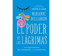 El poder de las lágrimas / Tears To Triumph: Un Viaje Espiritual Del Sufrimiento a La Iluminacion