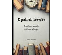 El poder de leer veloz.: Transforma tu mente, multiplica tu tiempo.