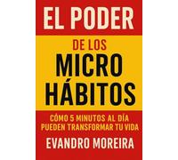 EL PODER DE LOS MICRO HÁBITOS: Cómo 5 minutos al día pueden transformar tu vida
