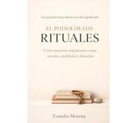 EL PODER DE LOS RITUALES: Cómo las pequeñas repeticiones crean sentido, estabilidad y dirección