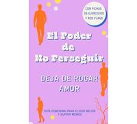 El Poder de No Perseguir. Deja de rogar amor.: A través de consejos, ejercicios y herramientas emocionales, aprenderás a poner límites, fortalecer tu ... de conformarte con menos de lo que mereces.