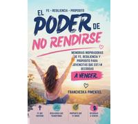 El Poder de no Rendirse: Memorias inspiradoras de fe, resilencia y proposito para jovencitas que estan decididas a vencer