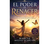 EL PODER DE RENACER: Cómo superar la tristeza, vencer el miedo y construir una vida llena de propósito y esperanza.