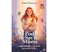 EL PODER DE SER TÚ MISMA - Escuela de Vida para Chicas y Adolescentes: Consejos, Estrategias e Inspiraciones para Afrontar Retos, Amistades y Miedos, Brillar Cada Día y Creer en Ti Misma
