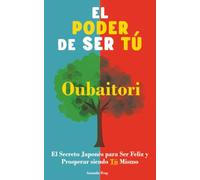 El Poder de Ser Tú. Oubaitori: El Secreto Japonés para ser Feliz y Prosperar siendo Tú. Libro de desarrollo personal