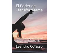 El Poder de Transformarme: Una guía para despertar tu poder interior y transformar tu vida
