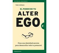 El poder de tu alter ego / The Alter Ego Effect: Crea Una Identidad Secreta Para Desarrollar Todo Tu Potencial