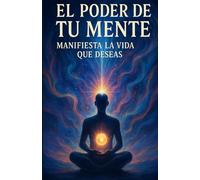 El poder de tu Mente: Como Manifestar la Vida que Deseas con la Ley de Atracción y la Reprogramación Mental