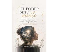 El Poder de Tu Mente: Lo que nadie te enseñó sobre el instrumento más poderoso que tienes