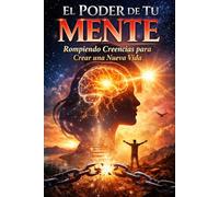 El poder de tu mente , rompiendo creencias para crear una nueva vida.