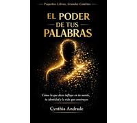 El Poder de Tus Palabras: Cómo transformar tu lenguaje para reprogramar tu mente, cambiar hábitos limitantes y construir la vida que mereces