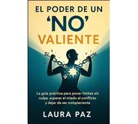 El Poder de un "No" Valiente: La guía práctica para poner límites sin culpa, superar el miedo al conflicto y dejar de ser complaciente. Recupera tu ... y construye relaciones auténticas con guione