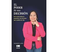 El poder de una decisión: De la adversidad al propósito: una decisión que cambió mi vida