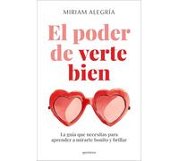 El poder de verte bien. La guía que necesitas para aprender a mirarte bonito y brillar / The Power of Loving Yourself: La Guía Que Necesitas Para Aprender a Mirarte Bonito Y Brillar