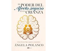 El poder del afecto seguro en la crianza: Cómo formar hijos seguros y conscientes