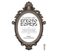 El poder del efecto espejo: El método para entender lo que la vida te refleja y crear una nueva realidad