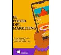 EL PODER DEL MARKETING: Cómo Generar Dinero Promocionando Productos Desde Casa