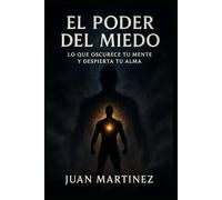 El Poder del Miedo: Lo que Oscurece tu Mente y Despierta tu Alma: Cómo transformar tus sombras en fuerza interior y despertar tu verdadero poder