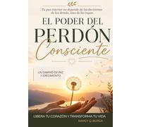 El Poder del Perdón Consciente: Cómo soltar el pasado, liberar emociones negativas y encontrar paz interior a través del perdón consciente.