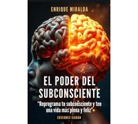 El poder del subconsciente: "Reprograma tu subconsciente y ten una vida más plena y feliz"