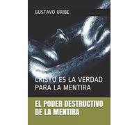 EL PODER DESTRUCTIVO DE LA MENTIRA: CRISTO ES LA VERDAD PARA LA MENTIRA