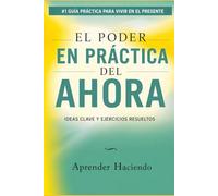 El poder EN PRÁCTICA del ahora: Ideas clave y ejercicios resueltos