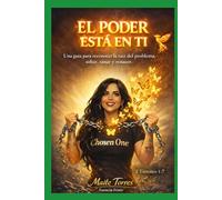 EL PODER ESTÁ EN TI: Una guía para reconocer la raíz del problema, soltar, sanar y renacer