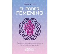 El poder femenino: Para las grandes mujeres que en el mundo han sido, y tú eres una de ellas