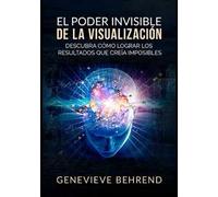 El poder invisible de la visualización. Descubra cómo lograr resultados que creía imposibles