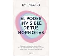 El poder invisible de tus hormonas/ The Invisible Power of Your Hormones: Descubre cómo diseñan nuestra salud, nuestro bienestar, nuestra sexualidad y nuestro carácter a lo largo de toda nuestra vida