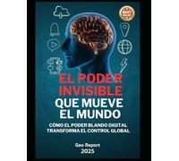 El Poder Invisible que Mueve el Mundo: Cómo el poder blando digital transforma el control global