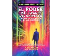 El Poder Más Grande Del Universo - La Psicocibernética De U.S. Andersen: Cómo Usar El Poder De La Mente Para Sacar Ventaja De La Mátrix O Planeta Prisión