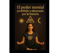 El poder mental prohibido y silenciado por la historia.: 100 técnicas para alcanzar el nivel más alto de sabiduría.