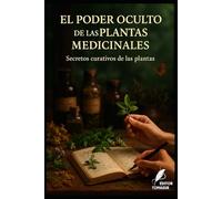 El Poder Oculto de las Plantas Medicinales: Secretos curativos de las plantas