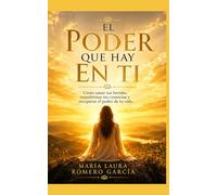 El poder que hay en ti.: Cómo sanar tus heridas, transformar tus creencias y recuperar el poder de tu vida.